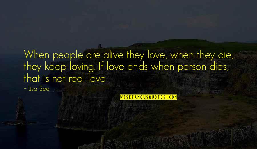 Keep It Real Love Quotes By Lisa See: When people are alive they love, when they