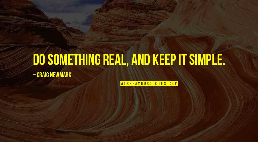 Keep It Real Quotes By Craig Newmark: Do something real, and keep it simple.