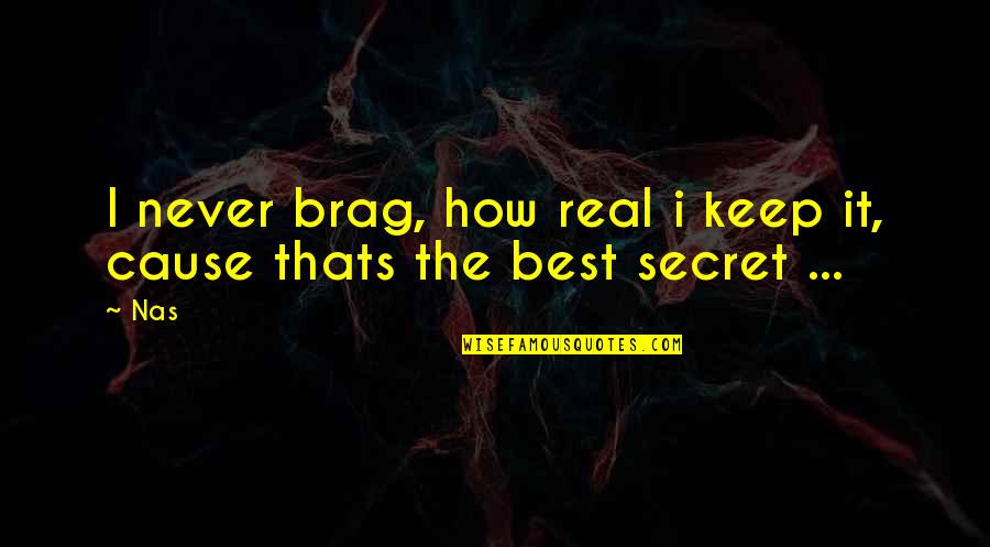 Keep It Real Quotes By Nas: I never brag, how real i keep it,