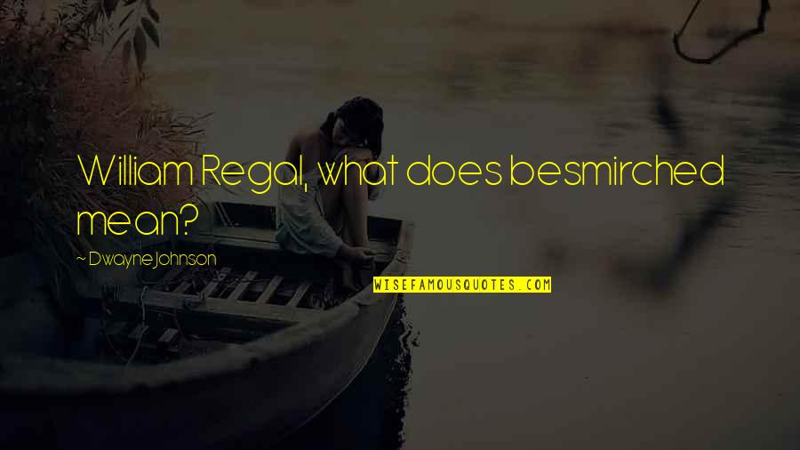 Keep It Real Relationship Quotes By Dwayne Johnson: William Regal, what does besmirched mean?