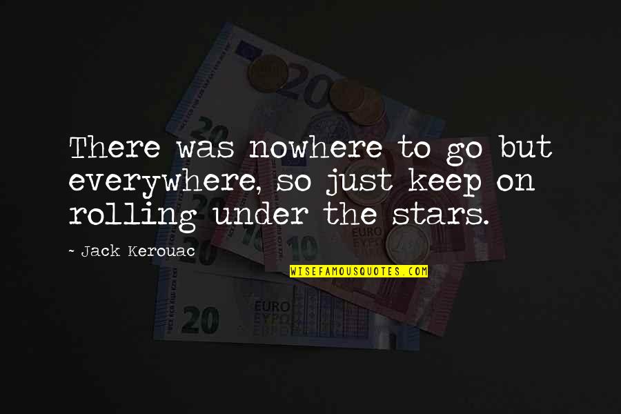 Keep It Rolling Quotes By Jack Kerouac: There was nowhere to go but everywhere, so