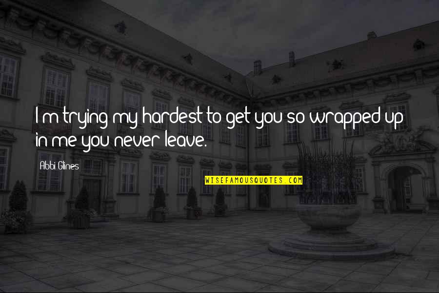 Keep It Shut Karen Ehman Quotes By Abbi Glines: I'm trying my hardest to get you so