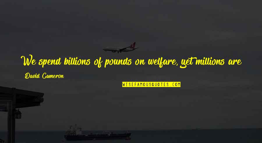 Keep It Shut Karen Ehman Quotes By David Cameron: We spend billions of pounds on welfare, yet