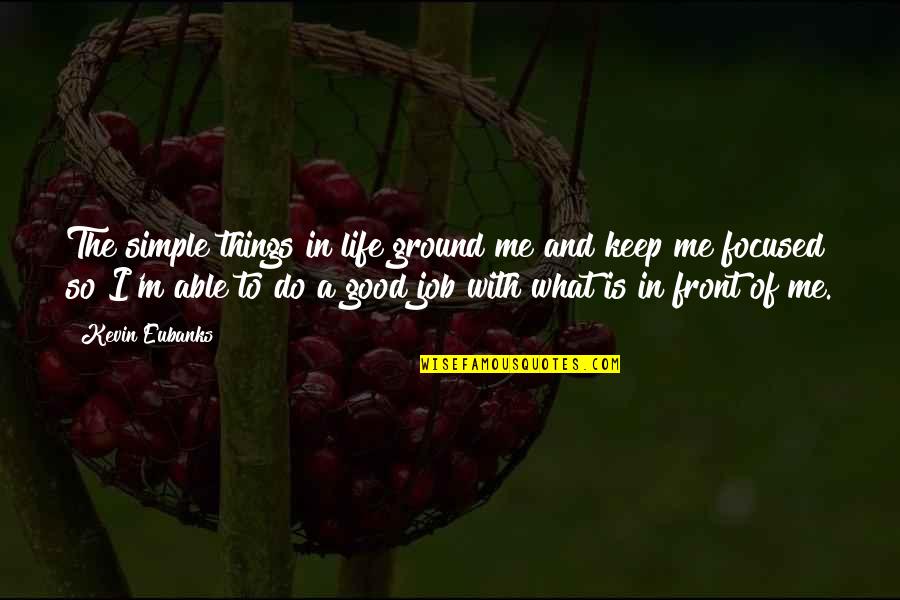 Keep It Simple Life Quotes By Kevin Eubanks: The simple things in life ground me and