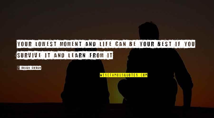 Keep It Simple Silly Quotes By Brian Cuban: Your lowest moment and life can be your