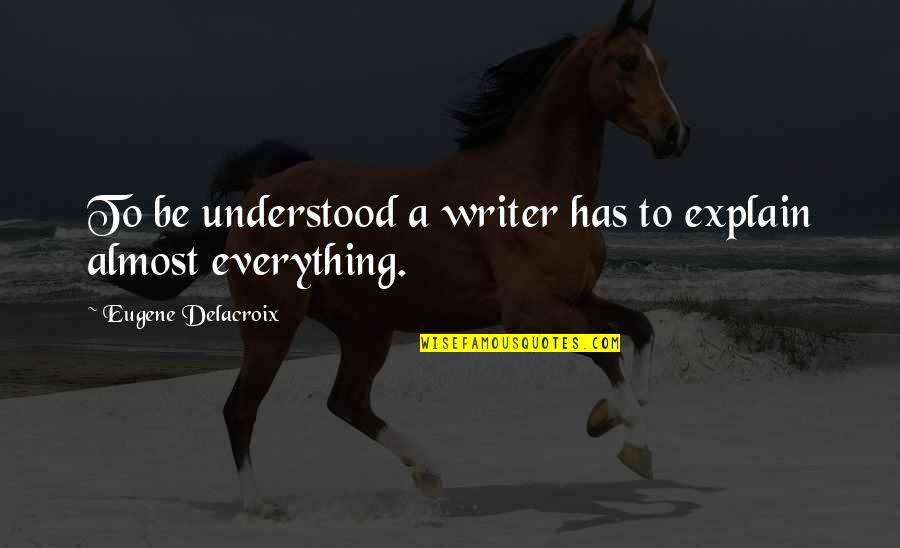 Keep It Simple Silly Quotes By Eugene Delacroix: To be understood a writer has to explain