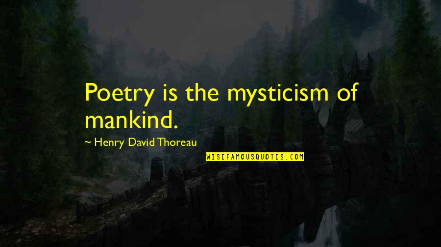 Keep It Trill Quotes By Henry David Thoreau: Poetry is the mysticism of mankind.