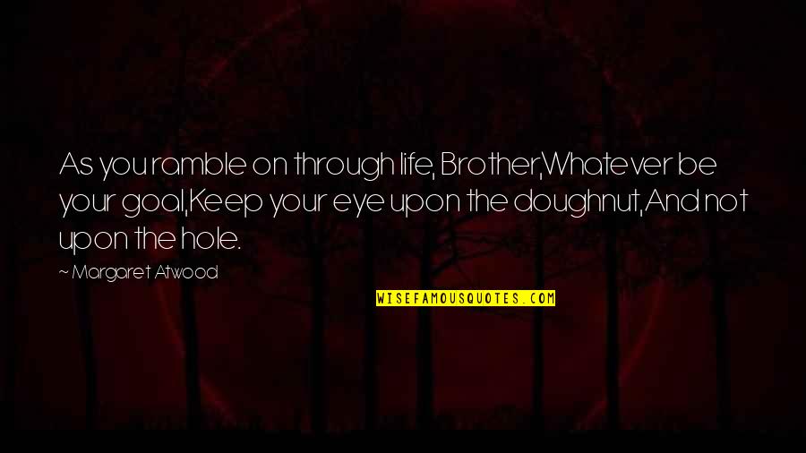 Keep It Up Brother Quotes By Margaret Atwood: As you ramble on through life, Brother,Whatever be