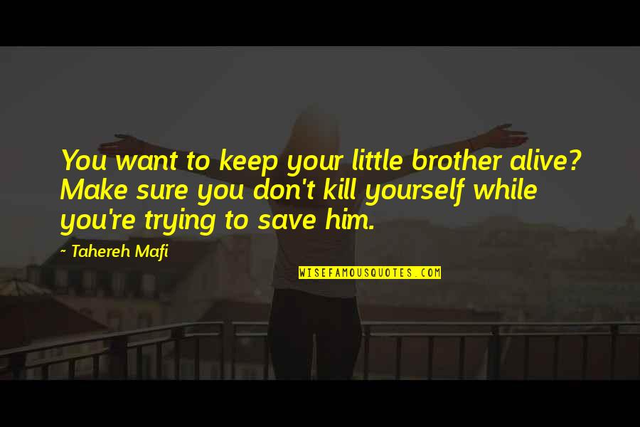 Keep It Up Brother Quotes By Tahereh Mafi: You want to keep your little brother alive?