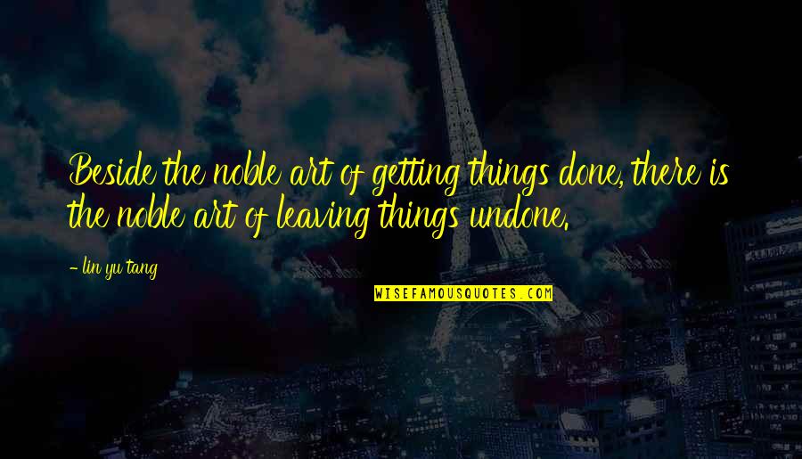 Keep Jesus In Your Heart Quotes By Lin Yu Tang: Beside the noble art of getting things done,