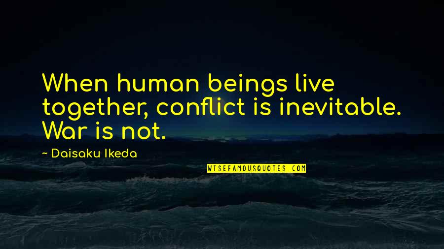 Keep Kicking Quotes By Daisaku Ikeda: When human beings live together, conflict is inevitable.