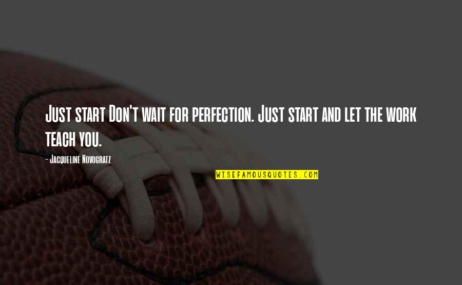 Keep Kissing Me Quotes By Jacqueline Novogratz: Just start Don't wait for perfection. Just start