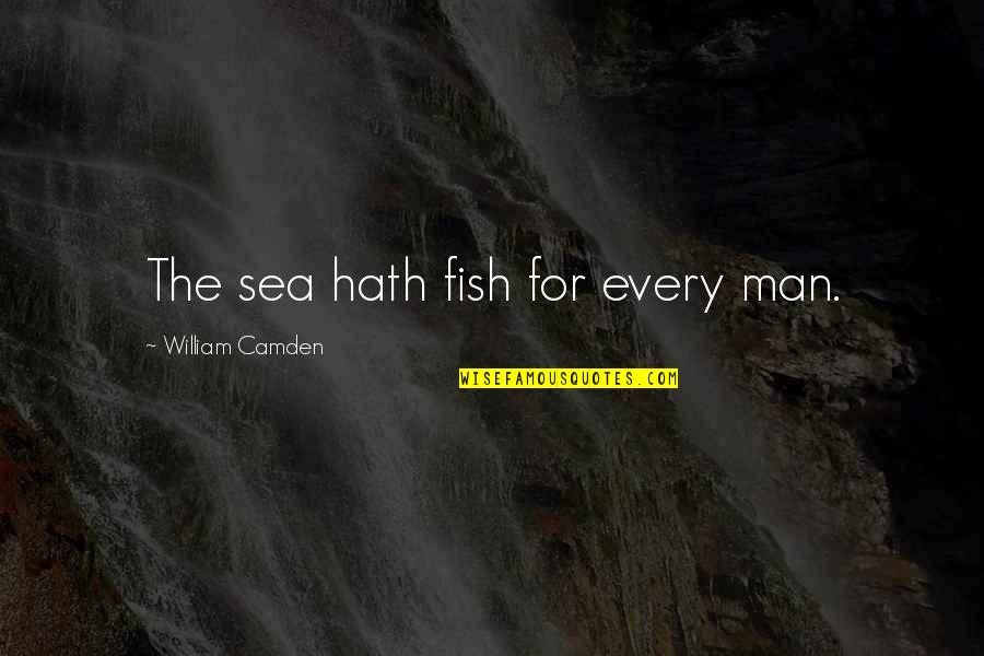 Keep Kissing Me Quotes By William Camden: The sea hath fish for every man. Keep Kissing Me Quotes By William Camden: The sea hath fish for every man.
