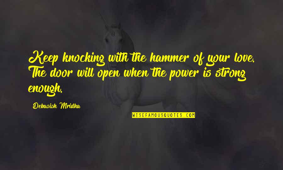 Keep Knocking Quotes By Debasish Mridha: Keep knocking with the hammer of your love.