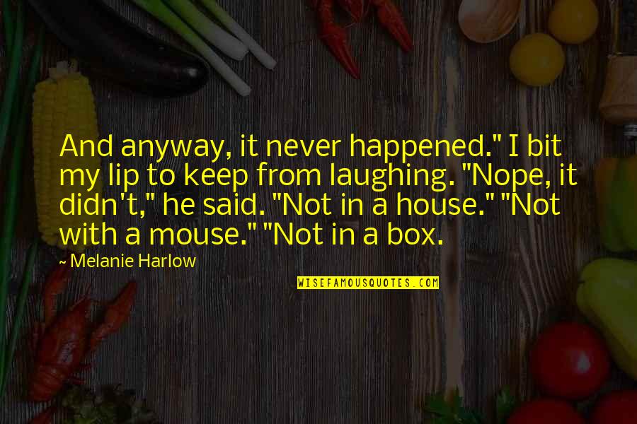 Keep Laughing Quotes By Melanie Harlow: And anyway, it never happened." I bit my