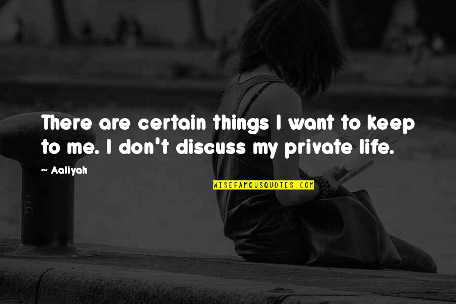 Keep Life Private Quotes By Aaliyah: There are certain things I want to keep