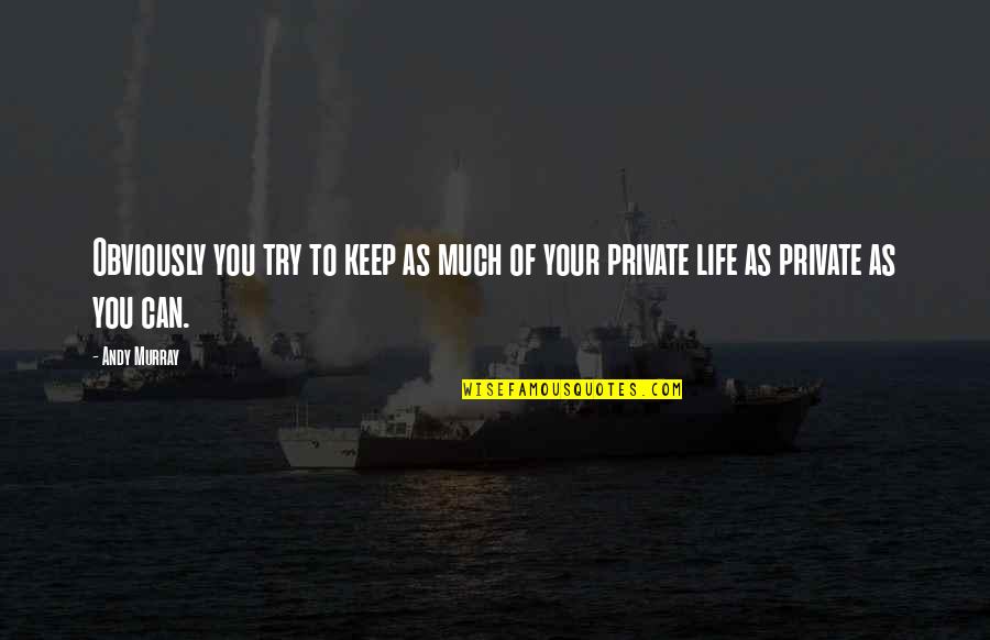 Keep Life Private Quotes By Andy Murray: Obviously you try to keep as much of