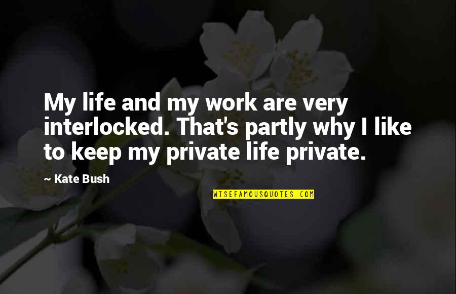 Keep Life Private Quotes By Kate Bush: My life and my work are very interlocked. Keep Life Private Quotes By Kate Bush: My life and my work are very interlocked.