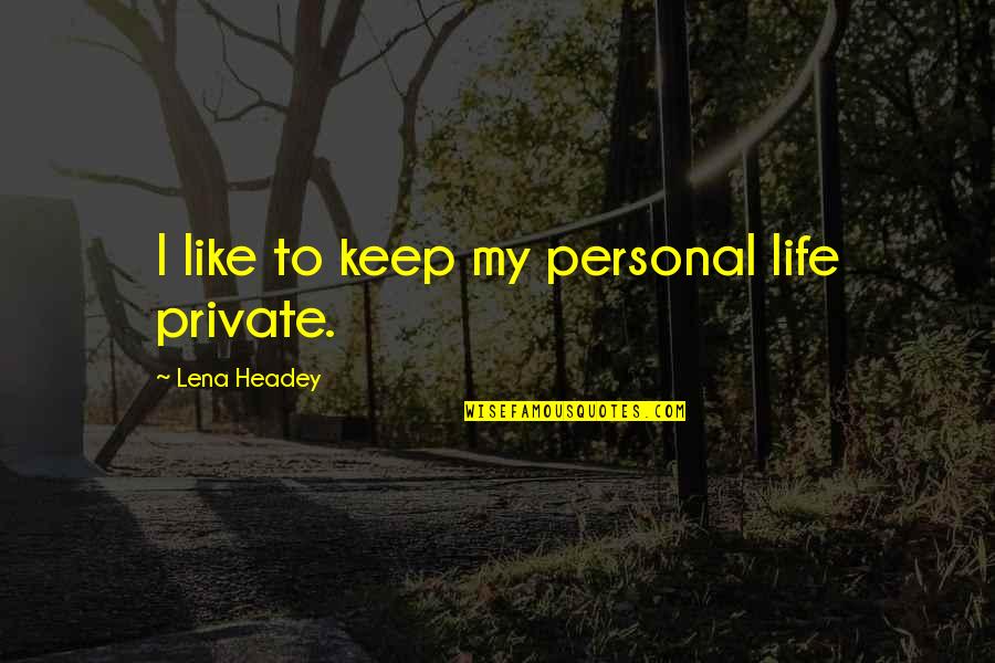 Keep Life Private Quotes By Lena Headey: I like to keep my personal life private. Keep Life Private Quotes By Lena Headey: I like to keep my personal life private.