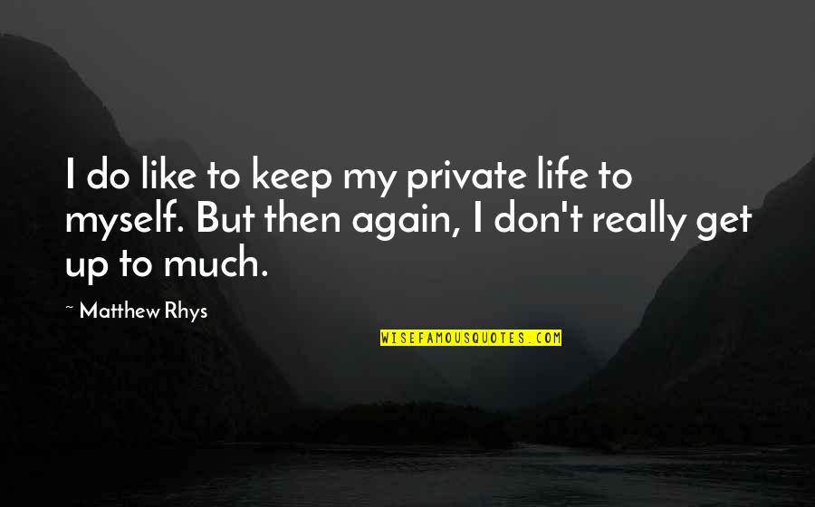 Keep Life Private Quotes By Matthew Rhys: I do like to keep my private life Keep Life Private Quotes By Matthew Rhys: I do like to keep my private life