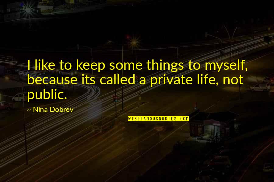 Keep Life Private Quotes By Nina Dobrev: I like to keep some things to myself,