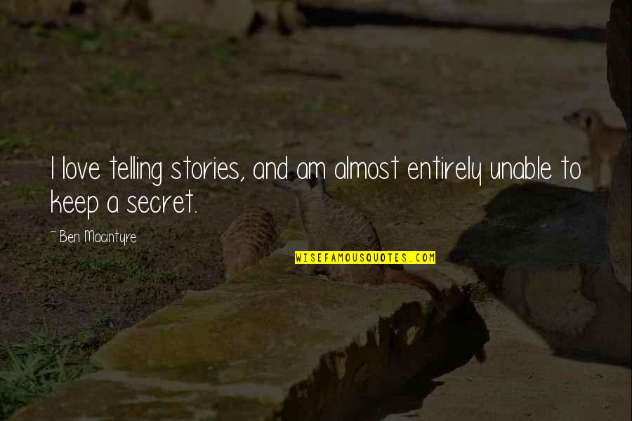 Keep Love A Secret Quotes By Ben Macintyre: I love telling stories, and am almost entirely