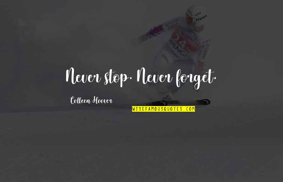 Keep Love A Secret Quotes By Colleen Hoover: Never stop. Never forget.