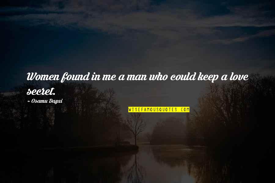Keep Love A Secret Quotes By Osamu Dazai: Women found in me a man who could