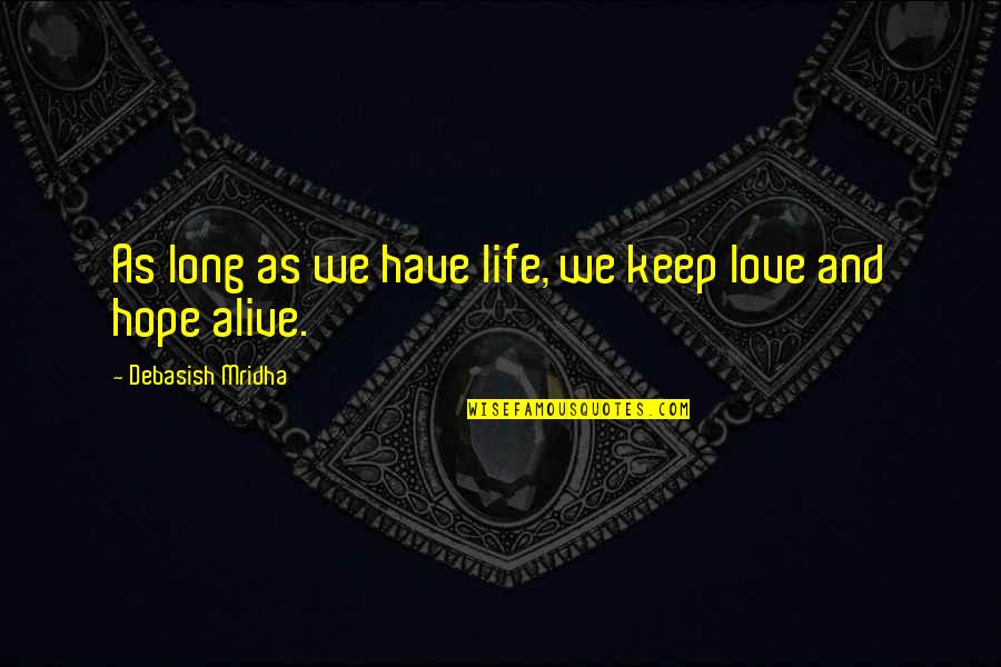 Keep Love Alive Quotes By Debasish Mridha: As long as we have life, we keep