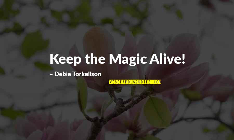 Keep Love Alive Quotes By Debie Torkellson: Keep the Magic Alive!