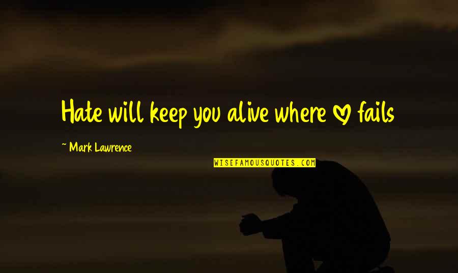 Keep Love Alive Quotes By Mark Lawrence: Hate will keep you alive where love fails
