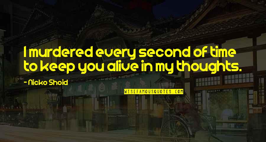 Keep Love Alive Quotes By Nicko Shoid: I murdered every second of time to keep