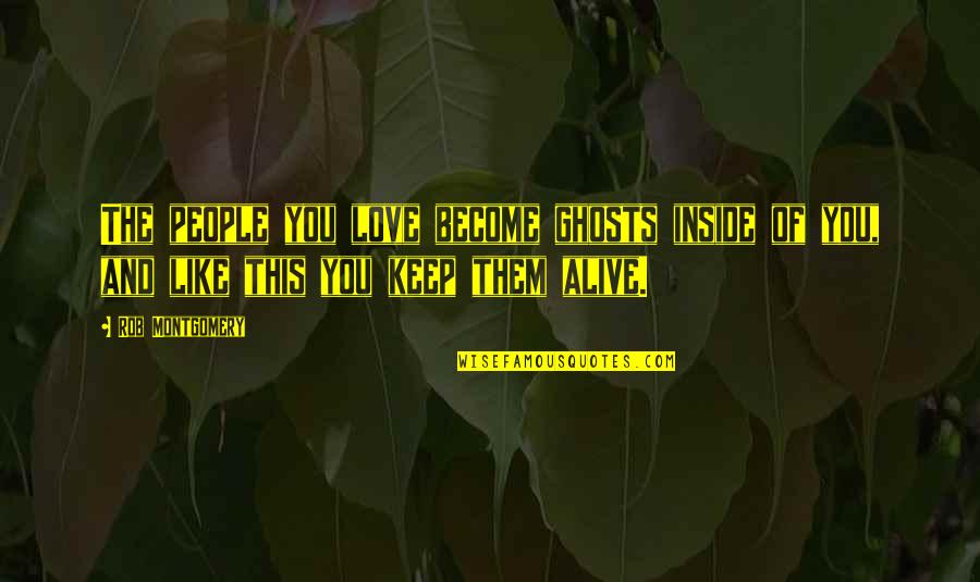 Keep Love Alive Quotes By Rob Montgomery: The people you love become ghosts inside of
