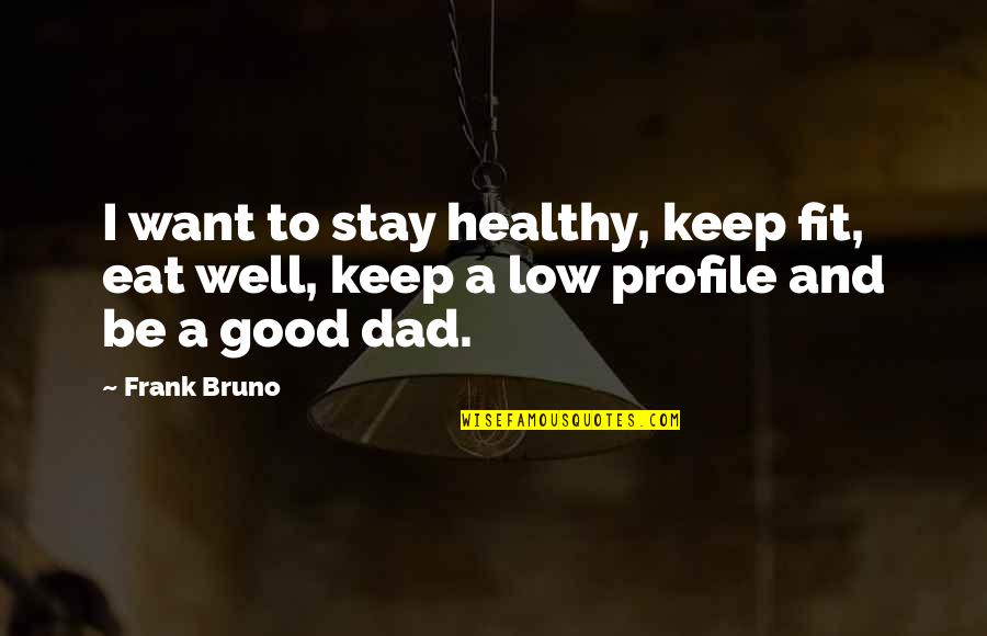 Keep Low Profile Quotes By Frank Bruno: I want to stay healthy, keep fit, eat