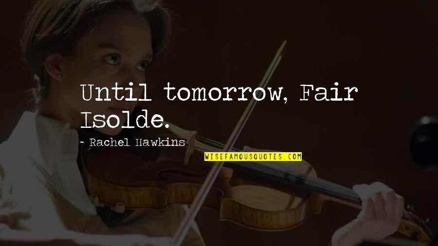 Keep Low Profile Quotes By Rachel Hawkins: Until tomorrow, Fair Isolde. Keep Low Profile Quotes By Rachel Hawkins: Until tomorrow, Fair Isolde.