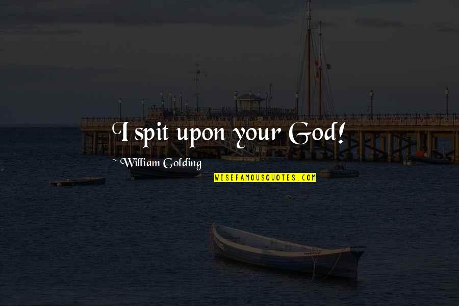 Keep Low Profile Quotes By William Golding: I spit upon your God! Keep Low Profile Quotes By William Golding: I spit upon your God!