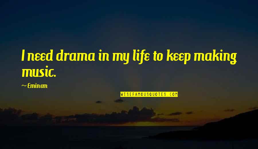 Keep Making Music Quotes By Eminem: I need drama in my life to keep