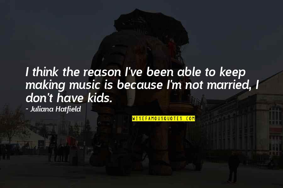 Keep Making Music Quotes By Juliana Hatfield: I think the reason I've been able to