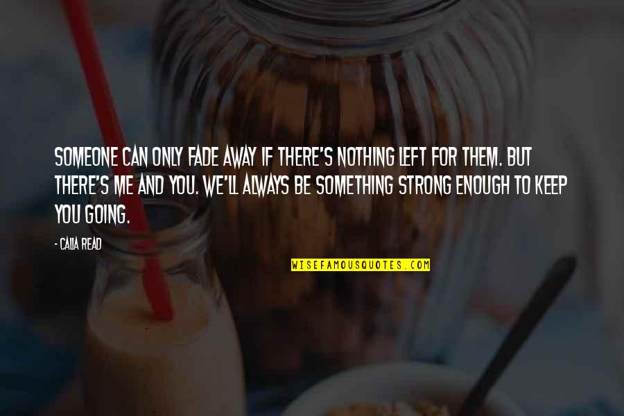 Keep Me Away Quotes By Calia Read: Someone can only fade away if there's nothing Keep Me Away Quotes By Calia Read: Someone can only fade away if there's nothing