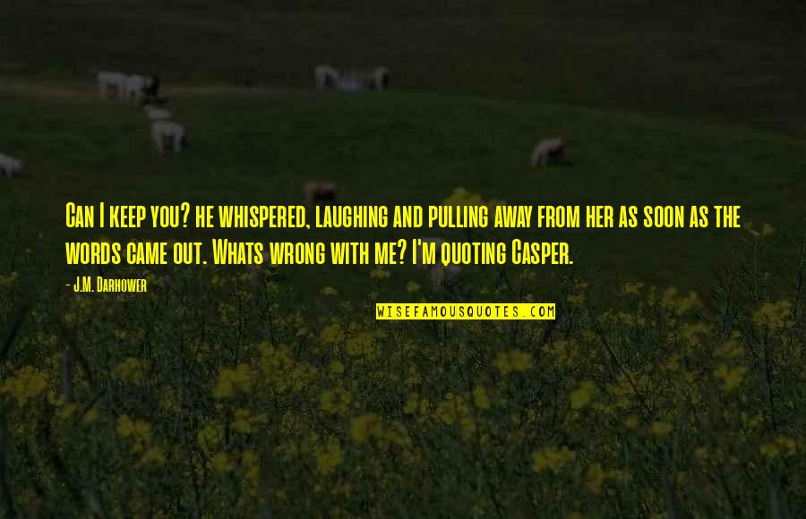 Keep Me Away Quotes By J.M. Darhower: Can I keep you? he whispered, laughing and Keep Me Away Quotes By J.M. Darhower: Can I keep you? he whispered, laughing and