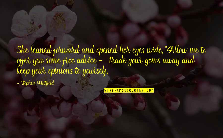 Keep Me Away Quotes By Stephen Whitfield: She leaned forward and opened her eyes wide.