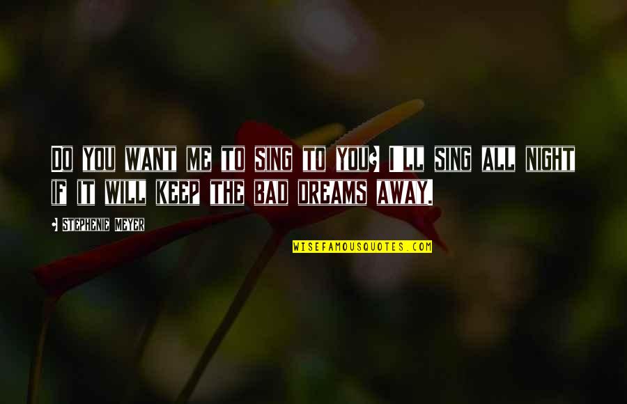 Keep Me Away Quotes By Stephenie Meyer: Do you want me to sing to you? Keep Me Away Quotes By Stephenie Meyer: Do you want me to sing to you?