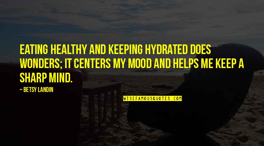 Keep Me In Your Mind Quotes By Betsy Landin: Eating healthy and keeping hydrated does wonders; it