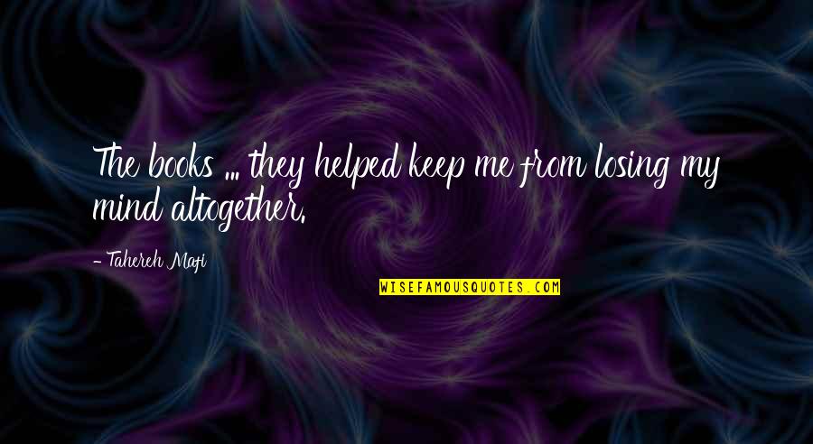 Keep Me In Your Mind Quotes By Tahereh Mafi: The books ... they helped keep me from