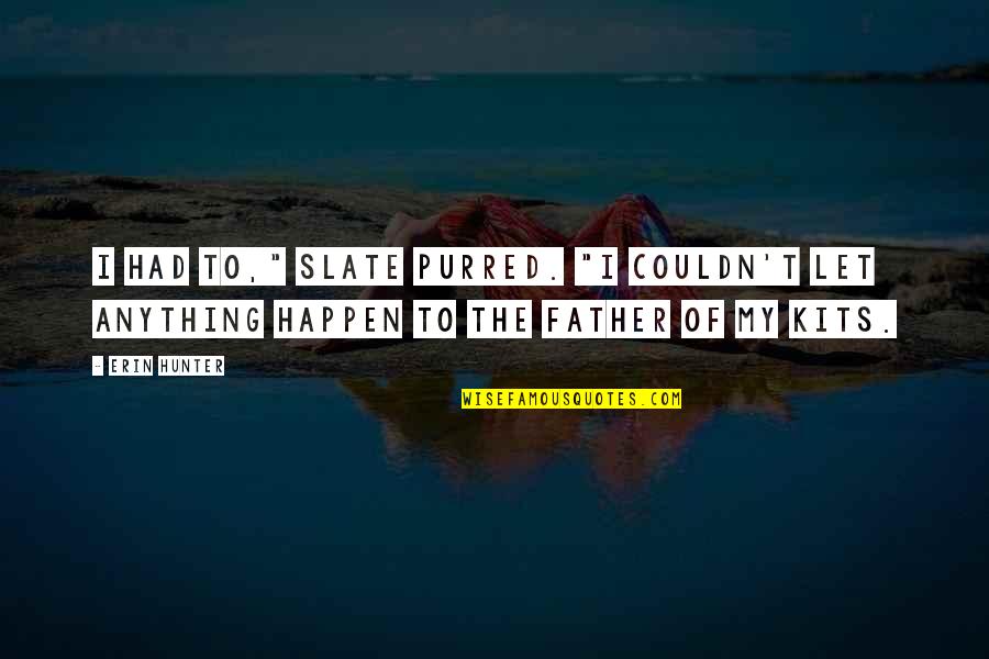 Keep Me Strong Lord Quotes By Erin Hunter: I had to," Slate purred. "I couldn't let