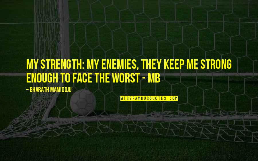 Keep Me Strong Quotes By Bharath Mamidoju: My strength: My enemies, they keep me strong