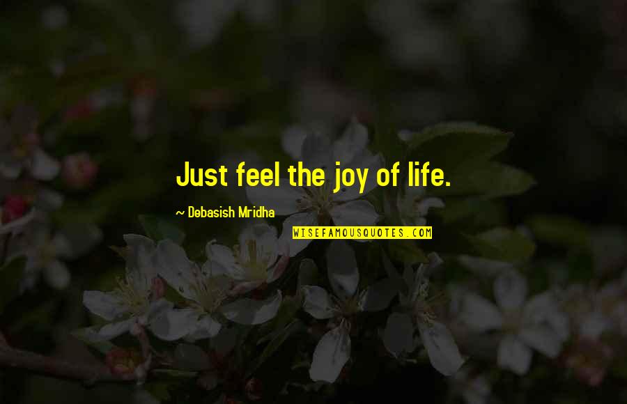 Keep Me Strong Quotes By Debasish Mridha: Just feel the joy of life.