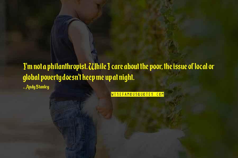 Keep Me Up All Night Quotes By Andy Stanley: I'm not a philanthropist. While I care about Keep Me Up All Night Quotes By Andy Stanley: I'm not a philanthropist. While I care about