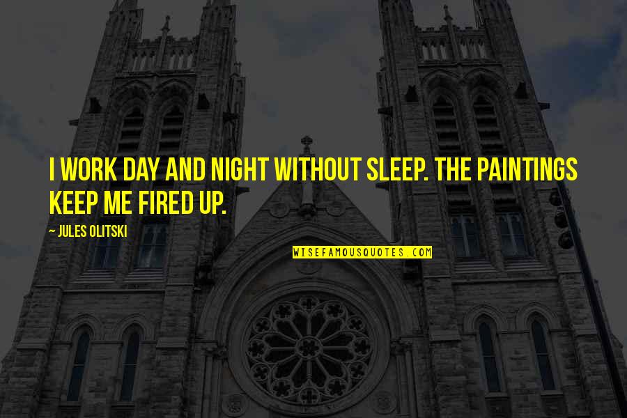 Keep Me Up All Night Quotes By Jules Olitski: I work day and night without sleep. The