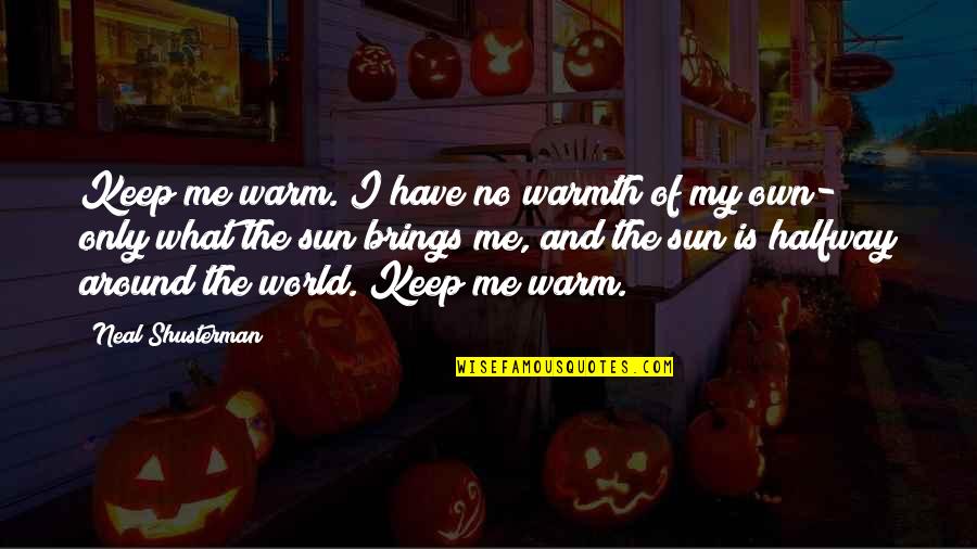 Keep Me Warm Love Quotes By Neal Shusterman: Keep me warm. I have no warmth of